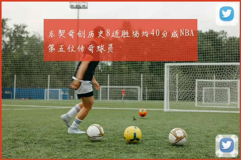 东契奇创历史8连胜场均40分成NBA第五位传奇球员
